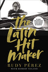 The Latin Hit Maker: My Journey from Cuban Refugee to World-Renowned Record Producer and Songwriter